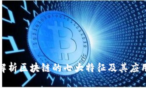 深入解析区块链的七大特征及其应用价值